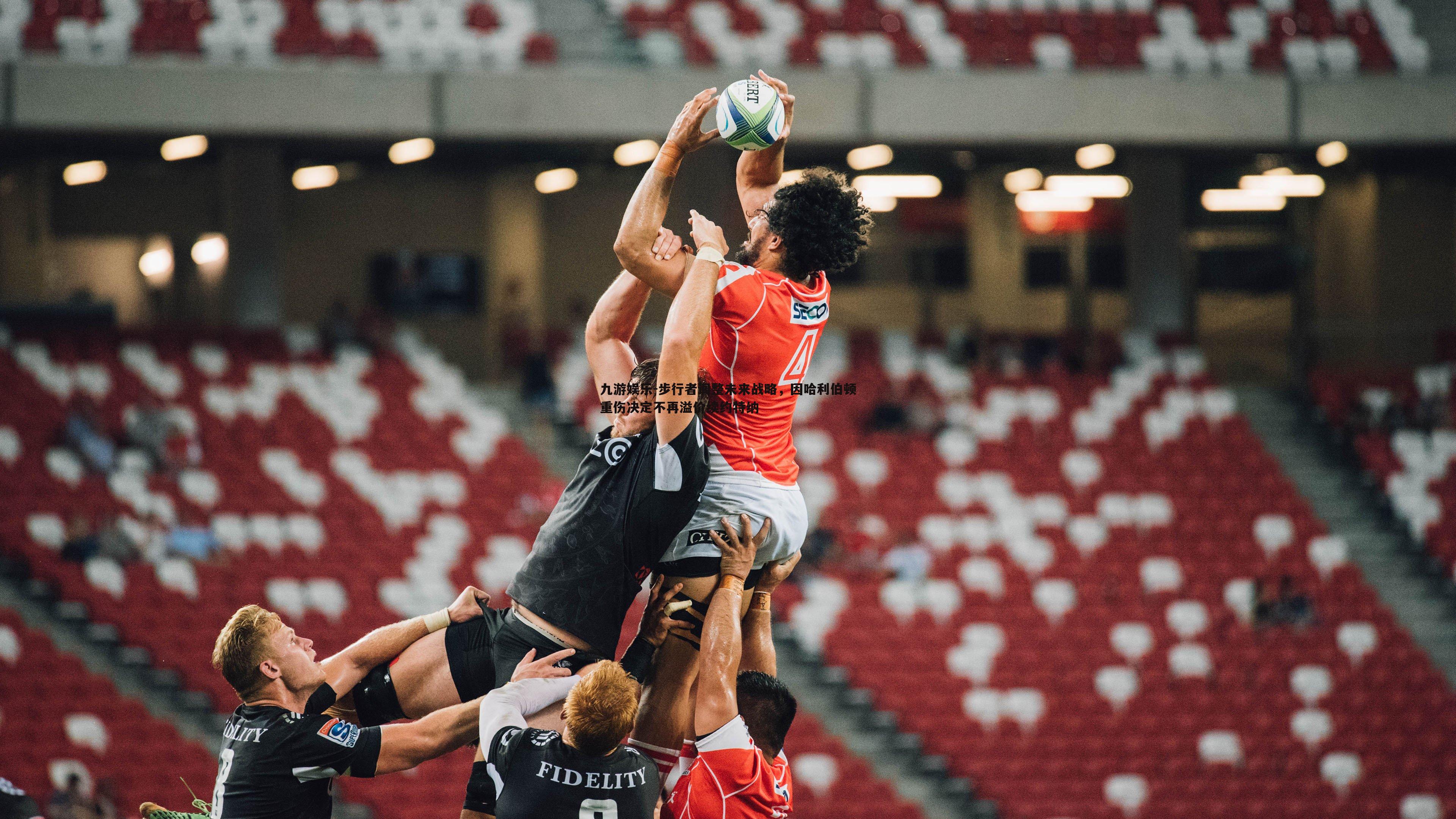 九游娱乐-步行者调整未来战略，因哈利伯顿重伤决定不再溢价续约特纳