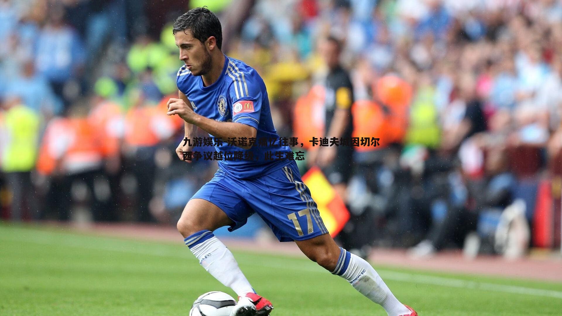 沃诺克痛忆往事，卡迪夫城因切尔西争议越位降级，此生难忘